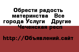 Обрести радость материнства - Все города Услуги » Другие   . Чеченская респ.